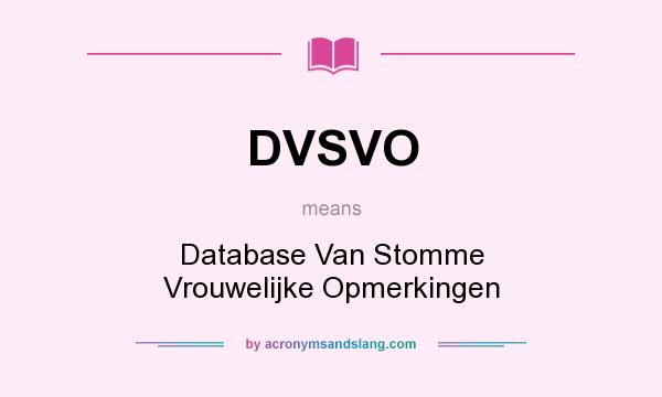 What does DVSVO mean? It stands for Database Van Stomme Vrouwelijke Opmerkingen