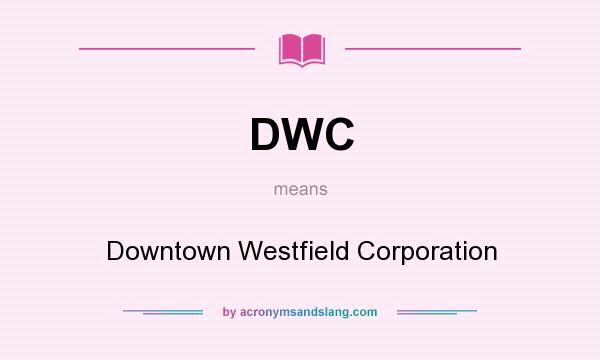 What does DWC mean? It stands for Downtown Westfield Corporation