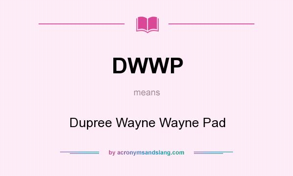 What does DWWP mean? It stands for Dupree Wayne Wayne Pad