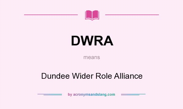 What does DWRA mean? It stands for Dundee Wider Role Alliance