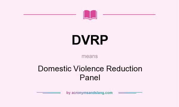 What does DVRP mean? It stands for Domestic Violence Reduction Panel