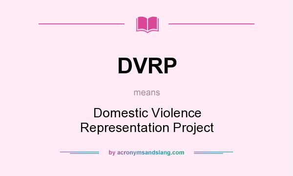 What does DVRP mean? It stands for Domestic Violence Representation Project