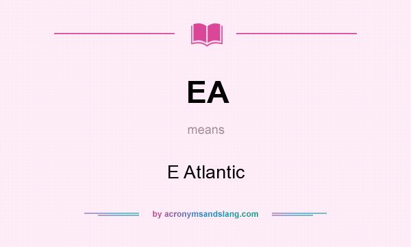 What does EA mean? It stands for E Atlantic
