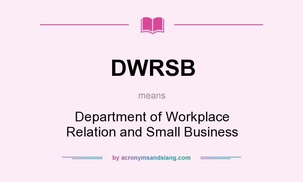What does DWRSB mean? It stands for Department of Workplace Relation and Small Business