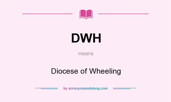 What does DWH mean? It stands for Diocese of Wheeling