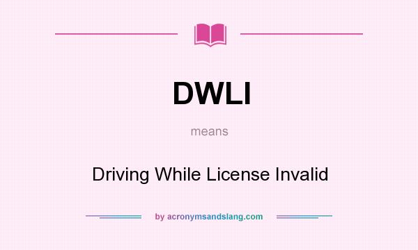 What does DWLI mean? It stands for Driving While License Invalid