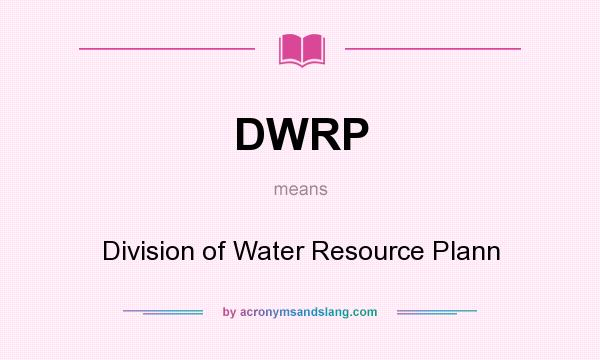 What does DWRP mean? It stands for Division of Water Resource Plann