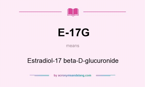 What does E-17G mean? It stands for Estradiol-17 beta-D-glucuronide