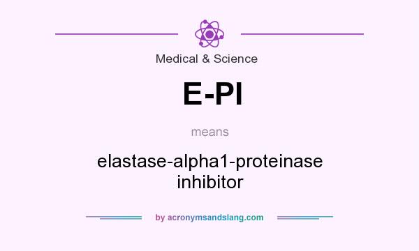 What does E-PI mean? It stands for elastase-alpha1-proteinase inhibitor