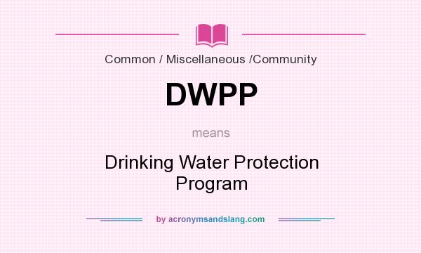 What does DWPP mean? It stands for Drinking Water Protection Program