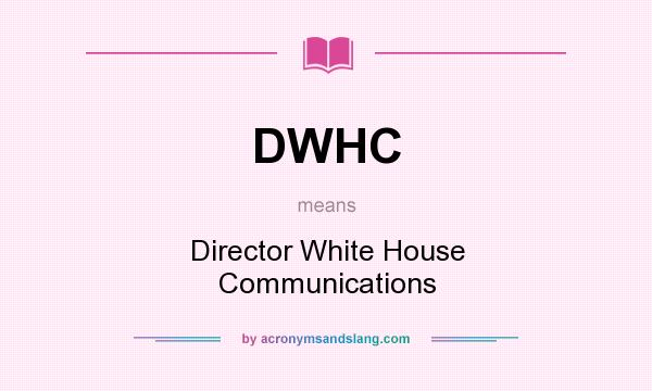 What does DWHC mean? It stands for Director White House Communications