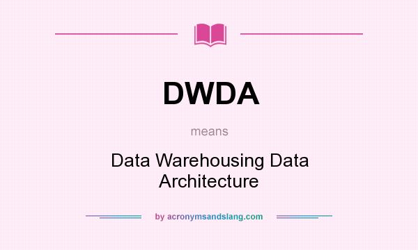 What does DWDA mean? It stands for Data Warehousing Data Architecture