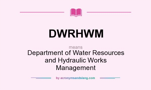 What does DWRHWM mean? It stands for Department of Water Resources and Hydraulic Works Management