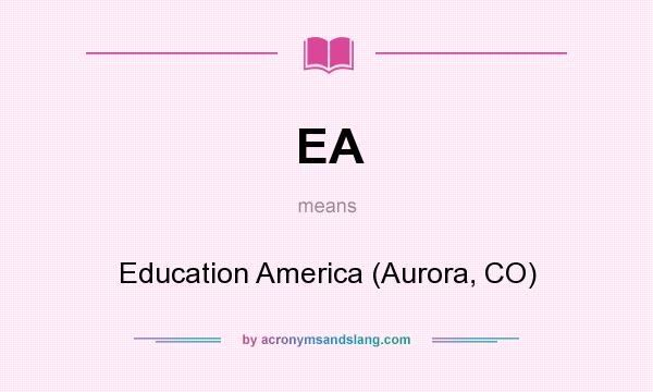 What does EA mean? It stands for Education America (Aurora, CO)
