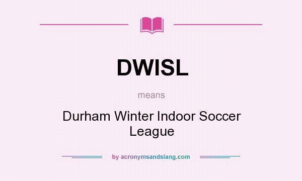 What does DWISL mean? It stands for Durham Winter Indoor Soccer League
