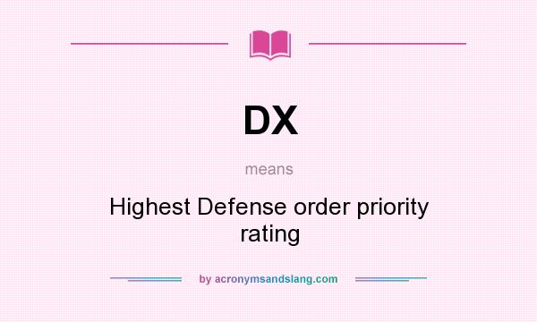 What does DX mean? It stands for Highest Defense order priority rating