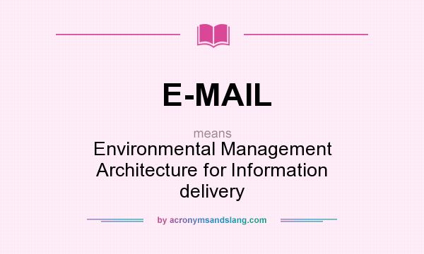 What does E-MAIL mean? It stands for Environmental Management Architecture for Information delivery