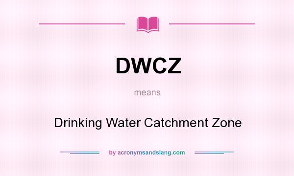 What does DWCZ mean? It stands for Drinking Water Catchment Zone