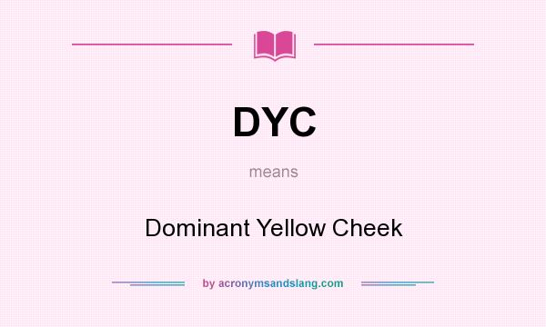 What does DYC mean? It stands for Dominant Yellow Cheek