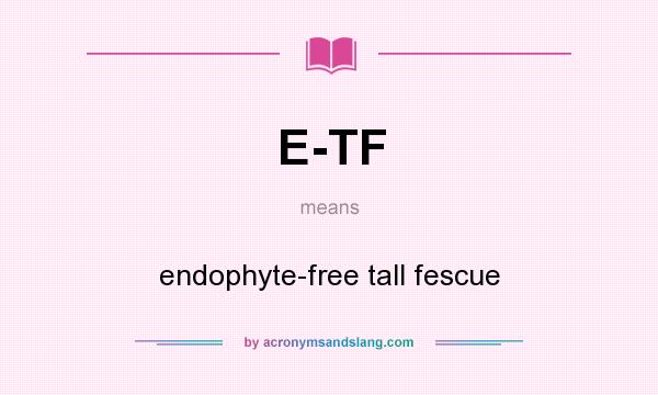 What does E-TF mean? It stands for endophyte-free tall fescue