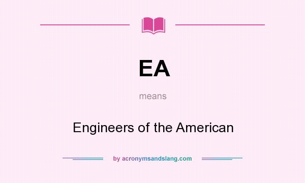 What does EA mean? It stands for Engineers of the American