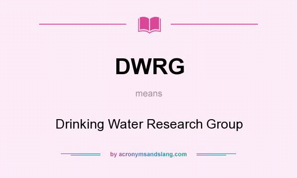 What does DWRG mean? It stands for Drinking Water Research Group