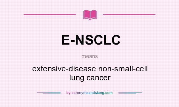 What does E-NSCLC mean? It stands for extensive-disease non-small-cell lung cancer