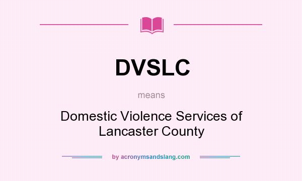 What does DVSLC mean? It stands for Domestic Violence Services of Lancaster County