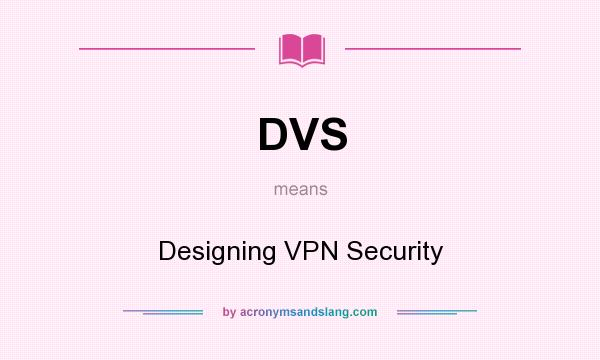 What does DVS mean? It stands for Designing VPN Security