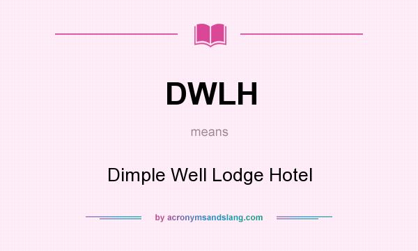 What does DWLH mean? It stands for Dimple Well Lodge Hotel