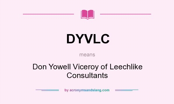 What does DYVLC mean? It stands for Don Yowell Viceroy of Leechlike Consultants