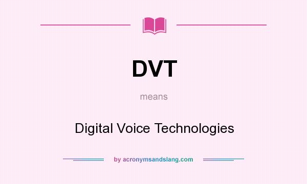 What does DVT mean? It stands for Digital Voice Technologies