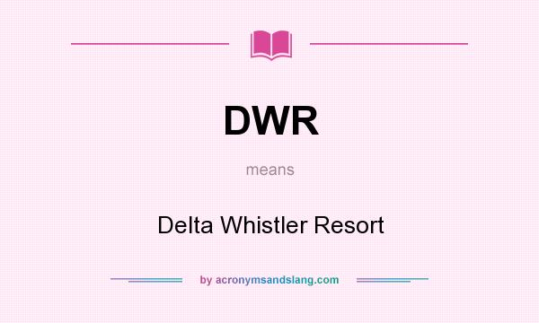 What does DWR mean? It stands for Delta Whistler Resort