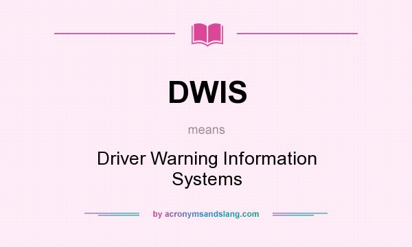 What does DWIS mean? It stands for Driver Warning Information Systems
