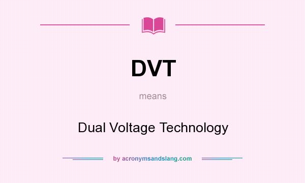 What does DVT mean? It stands for Dual Voltage Technology