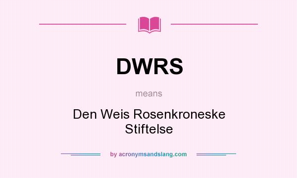 What does DWRS mean? It stands for Den Weis Rosenkroneske Stiftelse