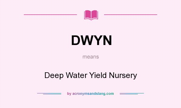 What does DWYN mean? It stands for Deep Water Yield Nursery