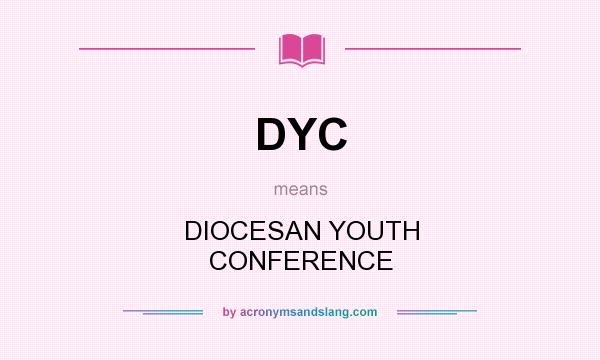 What does DYC mean? It stands for DIOCESAN YOUTH CONFERENCE