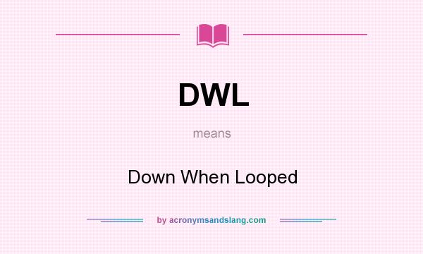 What does DWL mean? It stands for Down When Looped