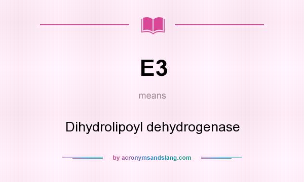 What does E3 mean? It stands for Dihydrolipoyl dehydrogenase
