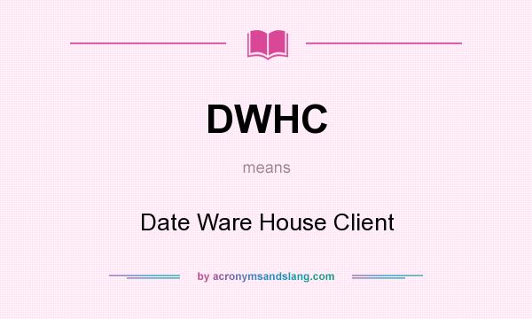 What does DWHC mean? It stands for Date Ware House Client
