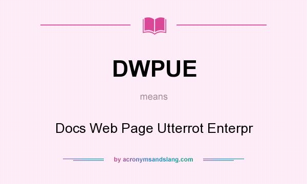 What does DWPUE mean? It stands for Docs Web Page Utterrot Enterpr
