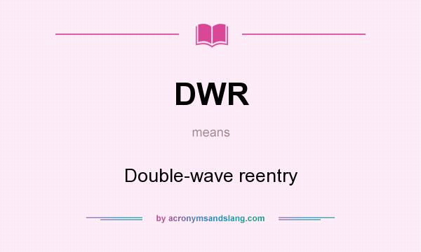 What does DWR mean? It stands for Double-wave reentry