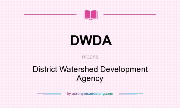 What does DWDA mean? It stands for District Watershed Development Agency
