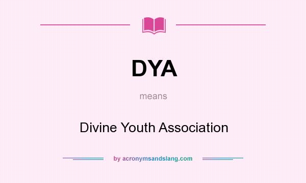 What does DYA mean? It stands for Divine Youth Association