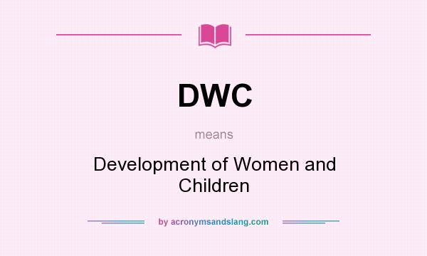 What does DWC mean? It stands for Development of Women and Children
