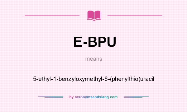 What does E-BPU mean? It stands for 5-ethyl-1-benzyloxymethyl-6-(phenylthio)uracil