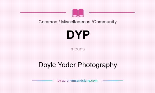 What does DYP mean? It stands for Doyle Yoder Photography