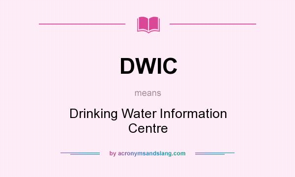 What does DWIC mean? It stands for Drinking Water Information Centre