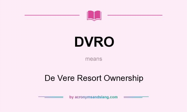 What does DVRO mean? It stands for De Vere Resort Ownership